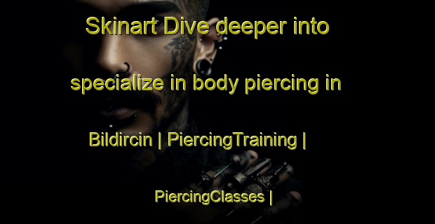 Skinart Dive deeper into specialize in body piercing in Bildircin | PiercingTraining | PiercingClasses | SkinartTraining-Turkey
